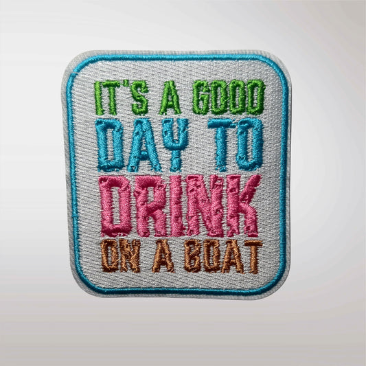 It’s A Good Day To Drink On A Boat - Embroidered Patch